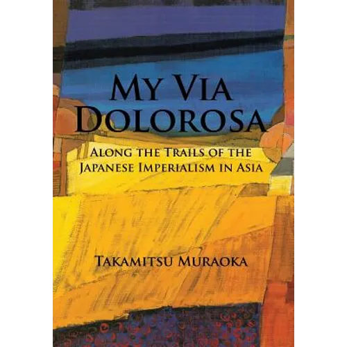 My Via Dolorosa: Along the Trails of the Japanese Imperialism in Asia - Hardcover