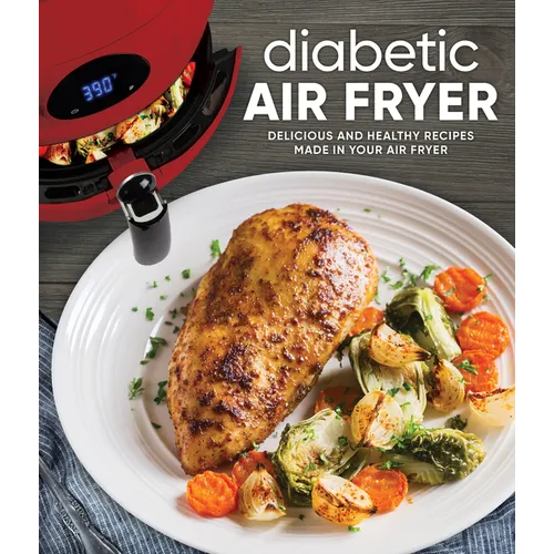 Diabetic Air Fryer: Delicious and Healthy Recipes Made in Your Air Fryer - Hardcover