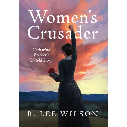 Women's Crusader: Catharine Beecher's Untold Story - Hardcover