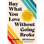 Buy What You Love Without Going Broke: Transform Your Spending and Get More of What Money Can't Buy - Hardcover