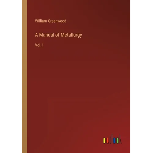 A Manual of Metallurgy: Vol. I - Paperback
