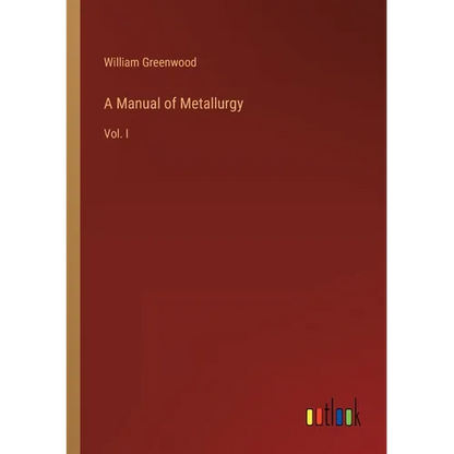 A Manual of Metallurgy: Vol. I - Paperback