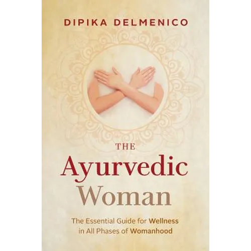 The Ayurvedic Woman: The Essential Guide for Wellness in All Phases of Womanhood - Paperback