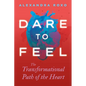 Dare to Feel: The Transformational Path of the Heart - Hardcover