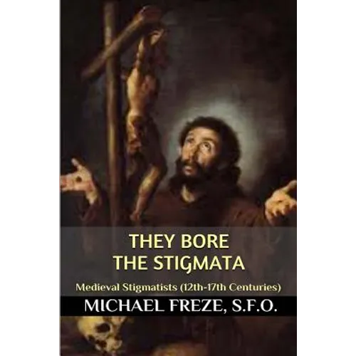They Bore the Stigmata: (Medieval Stigmatists: 12th-17th Centuries) - Paperback