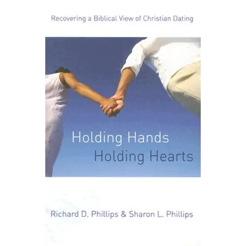 Holding Hands, Holding Hearts: Recovering a Biblical View of Christian Dating - Paperback