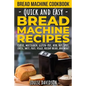 Bread Machine Cookbook: Quick and Easy Bread Machine Recipes - Paperback
