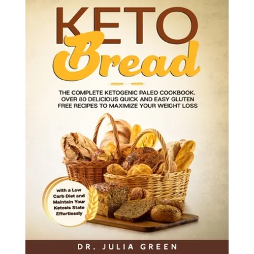 Keto Bread: The Complete Ketogenic Paleo Cookbook. Over 80 Delicious Quick and Easy Gluten Free Recipes to Maximize Your Weight Lo - Paperback
