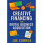 Creative Financing for Digital Business Acquisition: Use Credit, Seller Financing, and No-Money-Down Strategies to Buy Online Businesses - Paperback