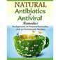 Natural Antibiotics & Antiviral Remedies: Background on Natural Remedies and 50 Homemade Recipes - Paperback