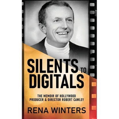 Silents To Digitals: The Memoir Of Hollywood Producer & Director Robert Cawley - Hardcover