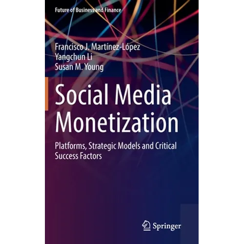 Social Media Monetization: Platforms, Strategic Models and Critical Success Factors - Hardcover