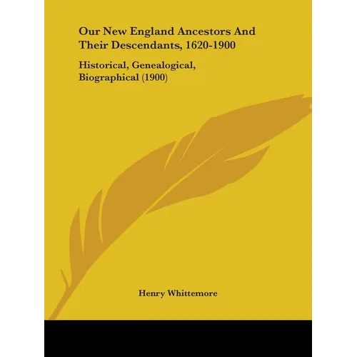 Our New England Ancestors And Their Descendants, 1620-1900: Historical, Genealogical, Biographical (1900) - Paperback