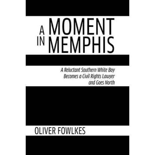 A Moment in Memphis: A Reluctant Southern White Boy Becomes a Civil Rights Lawyer and Goes North - Paperback