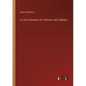 A Latin Grammar for Schools and Colleges - Paperback
