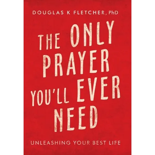 The Only Prayer You'Ll Ever Need: Unleashing Your Best Life - Hardcover