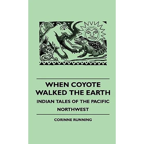 When Coyote Walked the Earth - Indian Tales of the Pacific Northwest - Hardcover