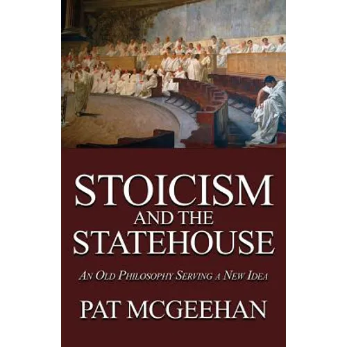 Stoicism and the Statehouse: An Old Philosophy Serving a New Idea - Paperback