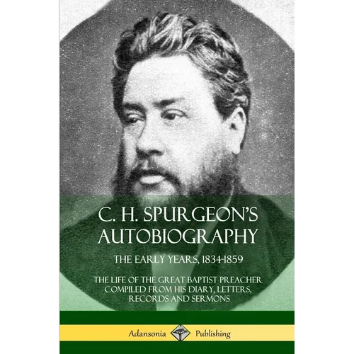 C. H. Spurgeon's Autobiography: The Early Years, 1834-1859, The Life of the Great Baptist Preacher Compiled from his diary, letters, records and sermo - Paperback