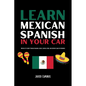 Learn Mexican Spanish In Your Car: 100 Days To Fluency Through Engaging Lessons, Essential Verbs, And Everyday Slang For Beginners - Paperback
