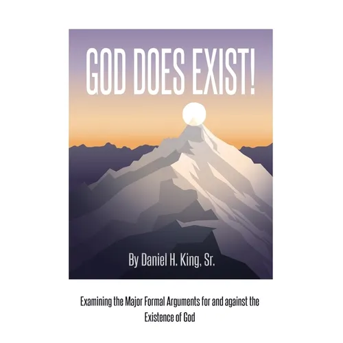 God Does Exist!: Examining the Major Formal Arguments for and against the Existence of God - Paperback