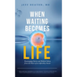 When Waiting Becomes Life: Encouraging Stories and Medical Advice from the Heart of an Infertility Doctor - Hardcover