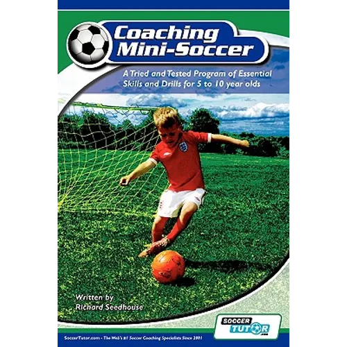 Coaching Mini Soccer: A Tried and Tested Program of Essential Skills and Drills for 5 to 10 Year Olds - Paperback