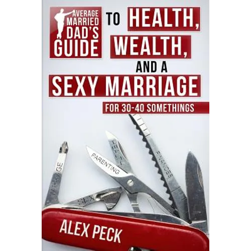 Average Married Dad's Guide to Health, Wealth, and a Sexy Marriage: For 30- to 40-Somethings - Paperback
