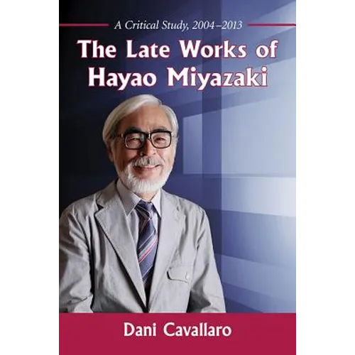 The Late Works of Hayao Miyazaki: A Critical Study, 2004-2013 - Paperback