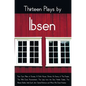 Thirteen Plays by Ibsen, including (complete and unabridged): Peer Gynt, Pillars of Society, A Doll's House, Ghosts, An Enemy of The People, The Wild - Hardcover