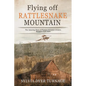 Flying Off Rattlesnake Mountain: The Amazing Story of Pioneer Inventor-Aviator, Micajah Clark Dyer - Paperback