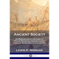 Ancient Society: Or Researches in the Lines of Human Progress from Savagery, Through Barbarism to Civilization - Paperback