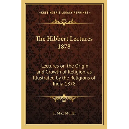 The Hibbert Lectures 1878: Lectures on the Origin and Growth of Religion, as Illustrated by the Religions of India 1878 - Paperback