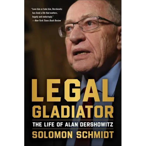 Legal Gladiator: The Life of Alan Dershowitz - Hardcover