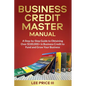 Business Credit Master Manual: A Step-by-Step Guide to Obtaining Over $100k+ in Business Credit to Fund and Grow Your Business - Paperback