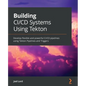 Building CI/CD Systems Using Tekton: Develop flexible and powerful CI/CD pipelines using Tekton Pipelines and Triggers - Paperback