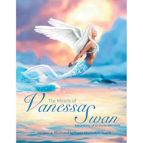The Miracle of Vanessa Swan: Adventures of an Arctic Mermaid - Paperback