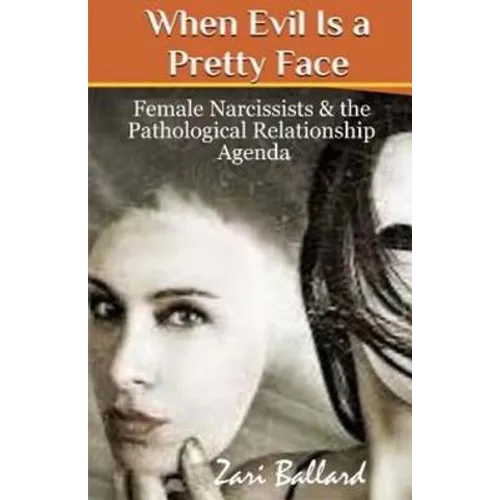 When Evil Is a Pretty Face: Female Narcissists & the Pathological Relationship Agenda - Paperback