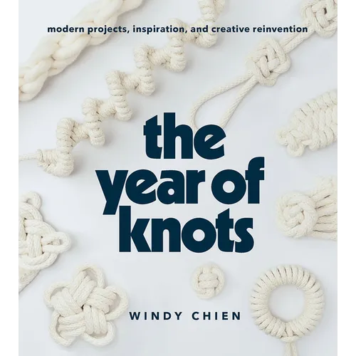 The Year of Knots: Modern Projects, Inspiration, and Creative Reinvention - Hardcover