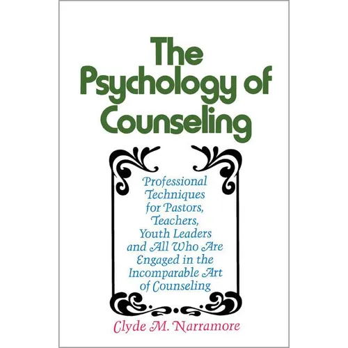 The Psychology of Counseling: Professional Techniques for Pastors, Teachers, Youth Leaders, and All Who Are Engaged in the Incomparable Art of Counsel - Paperback