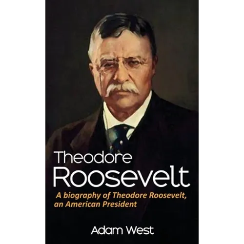 Theodore Roosevelt: A biography of Theodore Roosevelt, an American President - Hardcover