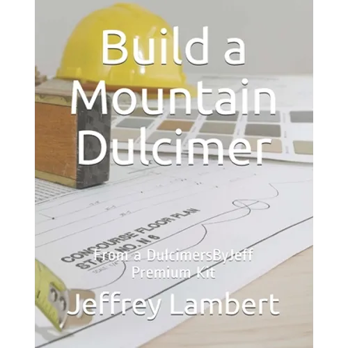 Build a Mountain Dulcimer: From a DulcimersByJeff Premium Kit - Paperback