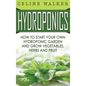 Hydroponics: How to Start Your Own Hydroponic Garden and Grow Vegetables, Herbs and Fruit - Hardcover