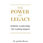 The Power of Legacy: Holistic Leadership for Lasting Impact - Hardcover