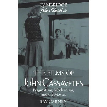 The Films of John Cassavetes: Pragmatism, Modernism, and the Movies - Paperback