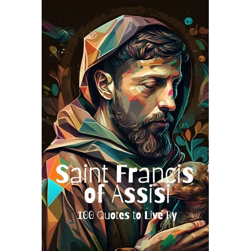 Saint Francis of Assisi: 100 Quotes to Live By - Paperback