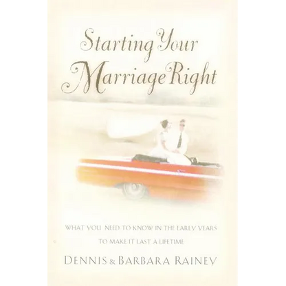 The Starting Your Marriage Right: What You Need to Know and Do in the Early Years to Make It Last a Lifetime - Paperback