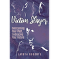 Victim Slayer: Overcoming Your Past, Embracing Your Future - Paperback