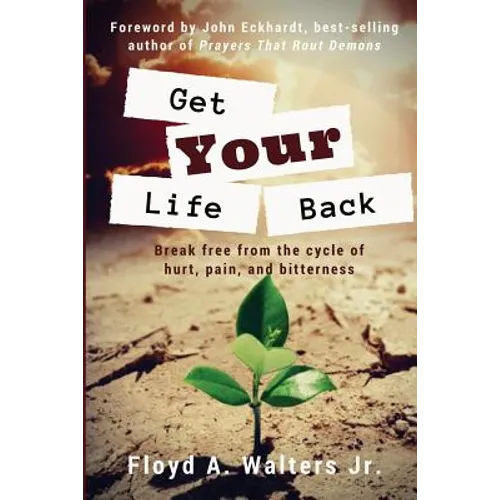 Get Your Life Back: Break Free from the Cycle of Hurt, Pain, and Bitterness - Paperback
