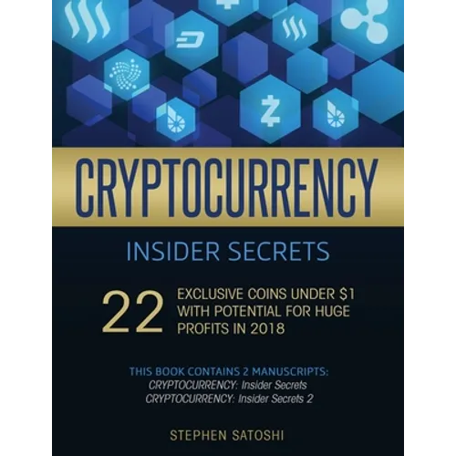 Cryptocurrency Insider Secrets: 2 Manuscripts - 22 Exclusive Coins Under $1 with Potential for Huge Profits in 2018 - Paperback